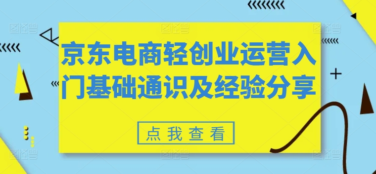 京东电商轻创业运营入门基础通识及经验分享-猫哥网资源库