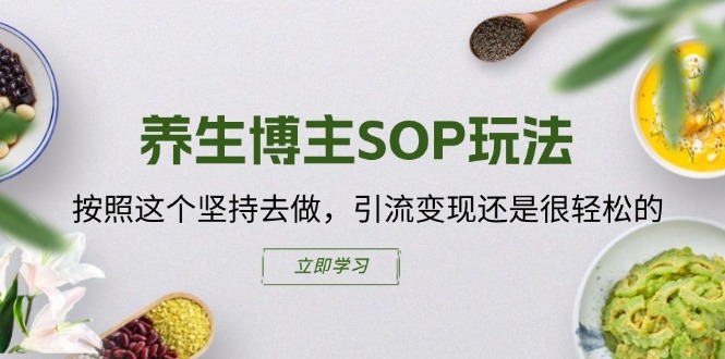 养生博主SOP玩法，按照这个坚持去做，引流变现还是很轻松的-猫哥网资源库