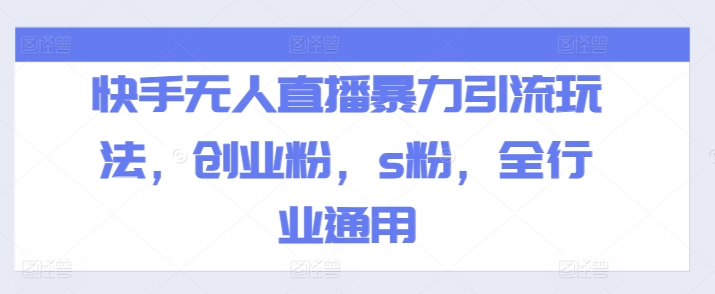 快手无人直播暴力引流玩法，创业粉，s粉，全行业通用-猫哥网资源库