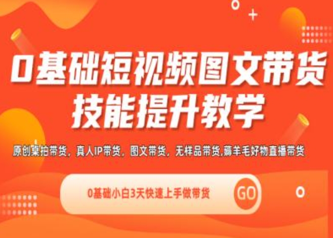 0基础短视频图文带货实操技能提升教学(直播课+视频课),0基础小白3天快速上手做带货-猫哥网资源库