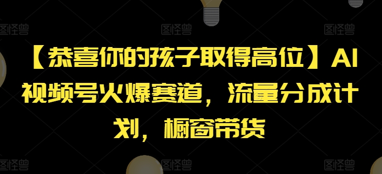【恭喜你的孩子取得高位】AI视频号火爆赛道，流量分成计划，橱窗带货【揭秘】-猫哥网资源库