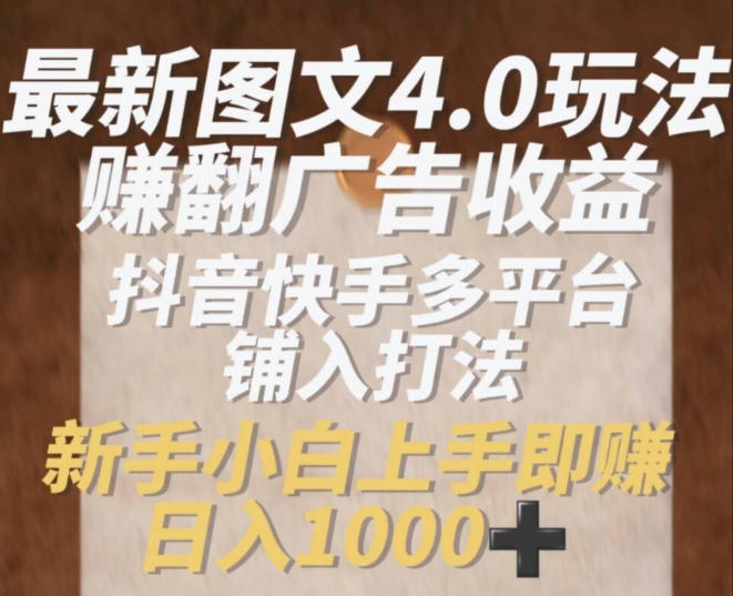 最新图文4.0玩法赚翻广告收益，抖音快手多平台铺入打法，新手小自上手即赚入1k【揭秘】-猫哥网资源库