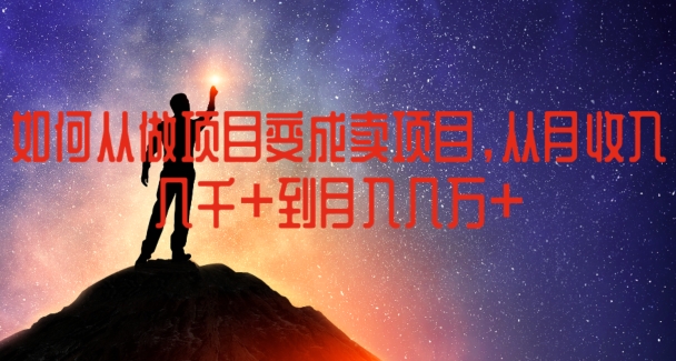 如何从做项目变成卖项目，从月收入几千到月入几万【揭秘】-猫哥网资源库
