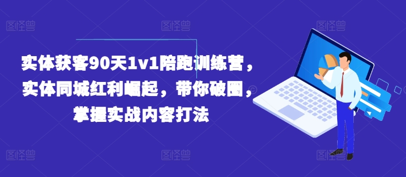 实体获客90天1v1陪跑训练营，实体同城红利崛起，带你破圈，掌握实战内容打法-猫哥网资源库