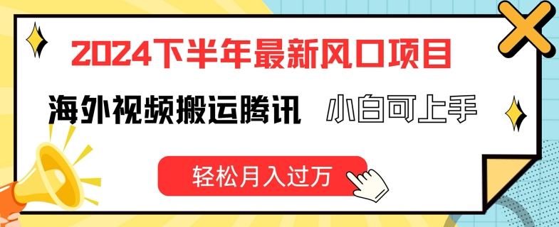 2024下半年最新风口项自，海外视频搬运腾讯，小白可上手，轻松月入过万【揭秘】-猫哥网资源库