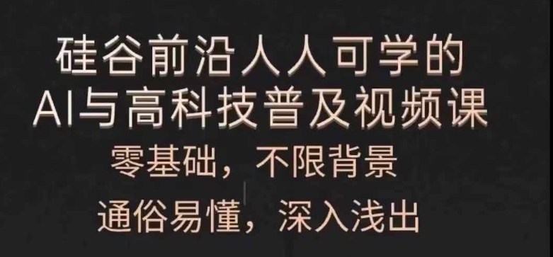 人人可学的AI与高科技普及视频课，零基础，通俗易懂，深入浅出-猫哥网资源库