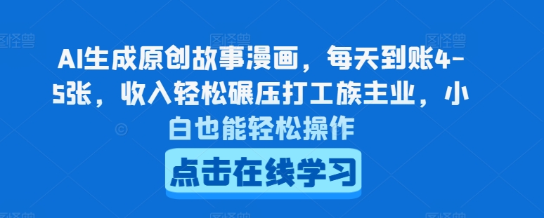 AI生成原创故事漫画，每天到账4-5张，收入轻松碾压打工族主业，小白也能轻松操作【揭秘】-猫哥网资源库