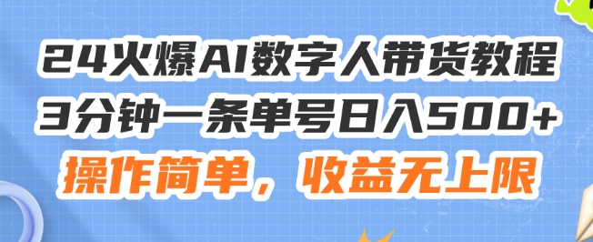 24火爆AI数字人带货教程，3分钟一条单号日入500+，操作简单，收益无上限【揭秘】-猫哥网资源库