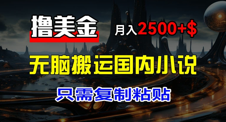最新撸美金项目，搬运国内小说爽文，只需复制粘贴，稿费月入2500+美金，新手也能快速上手【揭秘】-猫哥网资源库