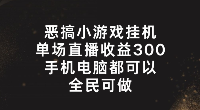 恶搞小游戏挂机，单场直播300+，全民可操作【揭秘】-猫哥网资源库