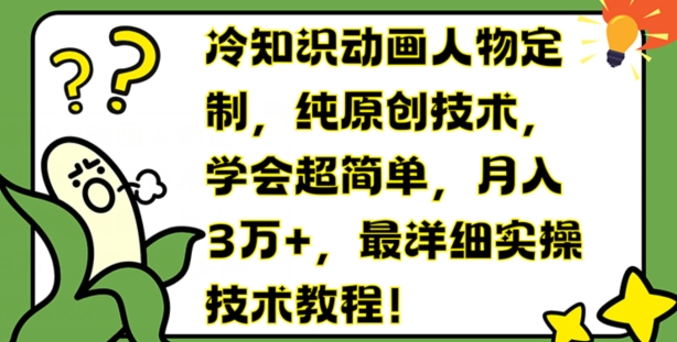 冷知识动画人物定制，纯原创技术，学会超简单，月入3万+，最详细实操技术教程【揭秘】-猫哥网资源库