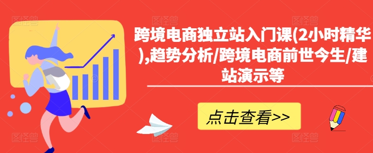 跨境电商独立站入门课(2小时精华),趋势分析/跨境电商前世今生/建站演示等-猫哥网资源库