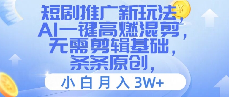 短剧推广新玩法，AI一键高燃混剪，无需剪辑基础，条条原创，小白月入3W+【揭秘】-猫哥网资源库