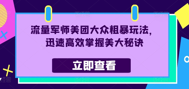 流量军师美团大众粗暴玩法，迅速高效掌握美大秘诀-猫哥网资源库