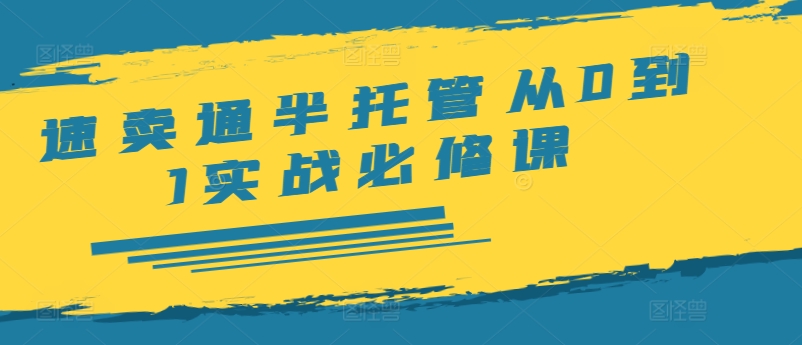 速卖通半托管从0到1实战必修课，开店/产品发布/选品/发货/广告/规则/ERP/干货等-猫哥网资源库