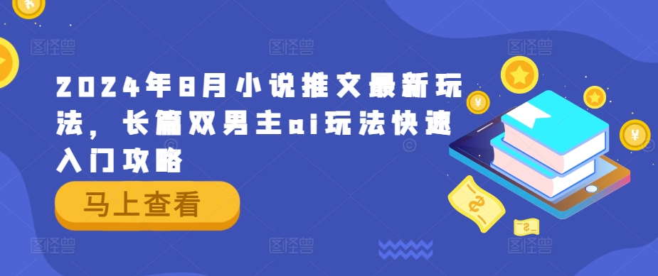 2024年8月小说推文最新玩法，长篇双男主ai玩法快速入门攻略-猫哥网资源库