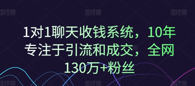 1对1聊天收钱系统，10年专注于引流和成交，全网130万+粉丝-猫哥网资源库