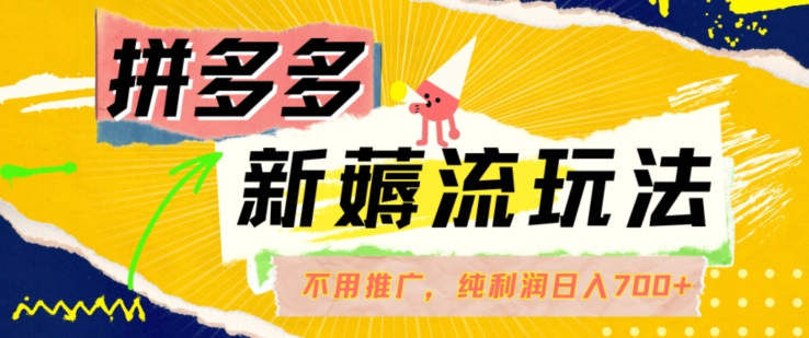 拼多多最新薅流玩法，无需开车推广，纯靠自然流吃饭-单纯赚50+利润，日入700+【揭秘】-猫哥网资源库