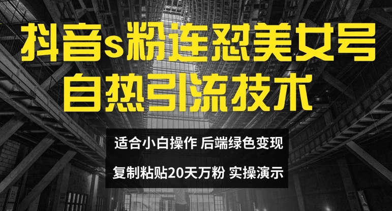 抖音s粉连怼美女号自热引流技术复制粘贴，20天万粉账号，无需实名制，矩阵操作【揭秘】-猫哥网资源库