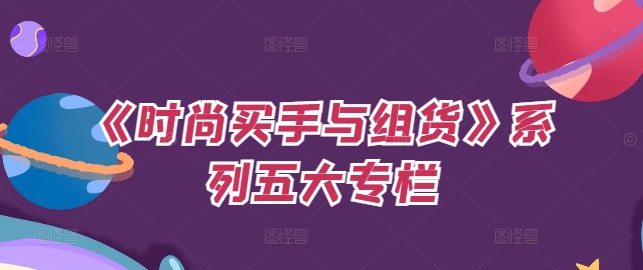 《时尚买手与组货》系列五大专栏，买货只是的‬个环节，如何做好预算、分配OTB等等才是关键-猫哥网资源库