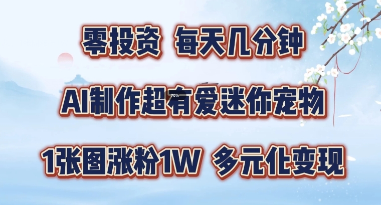AI制作超有爱迷你宠物玩法，1张图涨粉1W，多元化变现，手把手交给你【揭秘】-猫哥网资源库