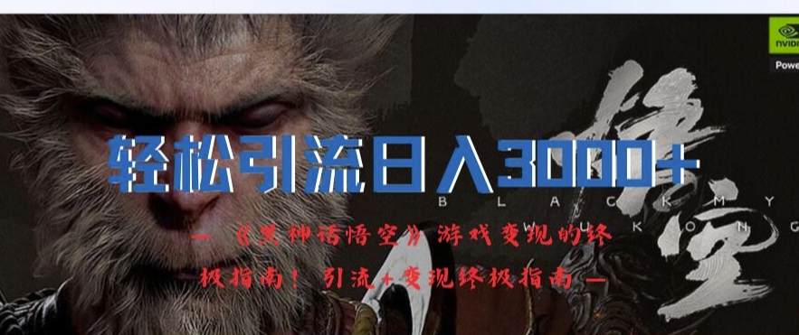 轻松引流日入3k，《黑神话悟空》游戏变现的终极指南!引流+变现终极指南-猫哥网资源库