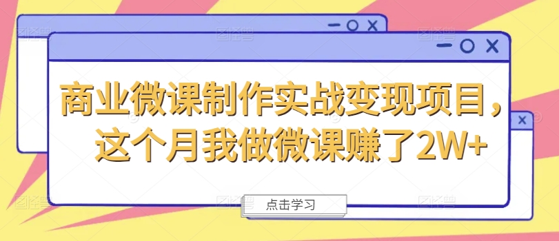 商业微课制作实战变现项目，这个月我做微课赚了2W+-猫哥网资源库