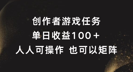 创作者游戏任务，单日收益100+，可矩阵操作【揭秘】-猫哥网资源库