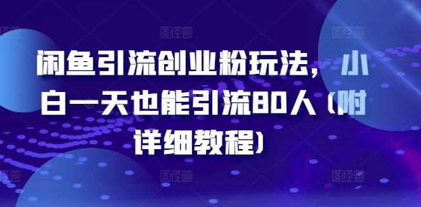 闲鱼引流创业粉玩法，小白一天也能引流80人(附详细教程)-猫哥网资源库
