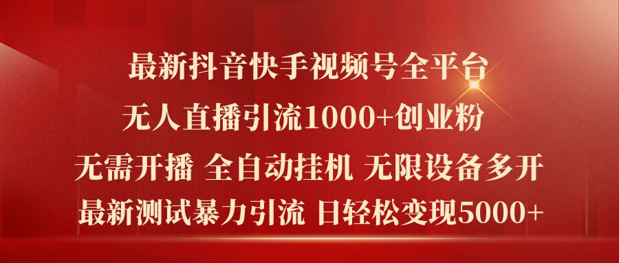 最新抖音快手视频号全平台无人直播引流1000+精准创业粉，日轻松变现5k+【揭秘】-猫哥网资源库