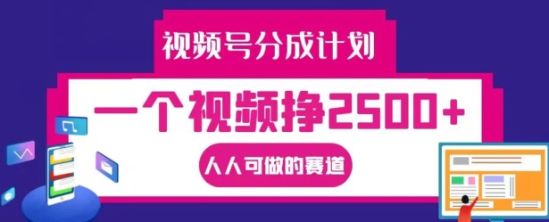 视频号分成计划，一个视频挣2500+，人人可做的赛道【揭秘】-猫哥网资源库
