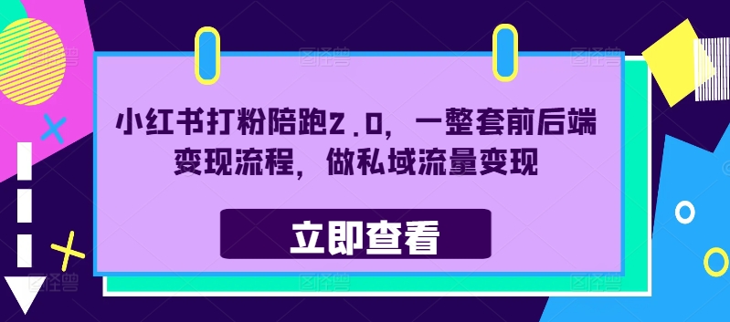 小红书打粉陪跑2.0，一整套前后端变现流程，做私域流量变现-猫哥网资源库