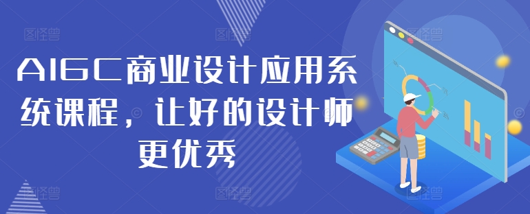 AIGC商业设计应用系统课程，让好的设计师更优秀-猫哥网资源库