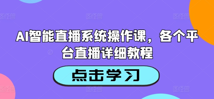 AI智能直播系统操作课，各个平台直播详细教程-猫哥网资源库