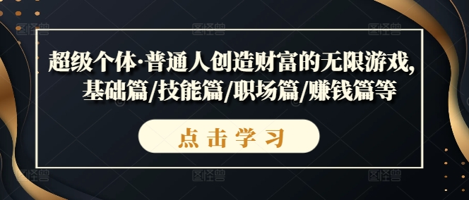 超级个体·普通人创造财富的无限游戏，基础篇/技能篇/职场篇/赚钱篇等-猫哥网资源库