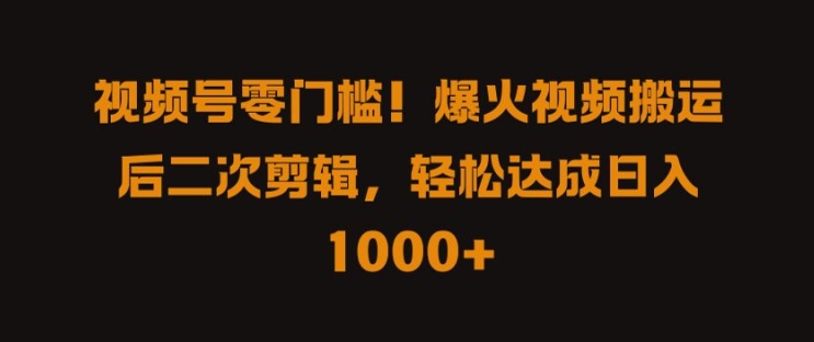 视频号零门槛，爆火视频搬运后二次剪辑，轻松达成日入 1k+【揭秘】-猫哥网资源库