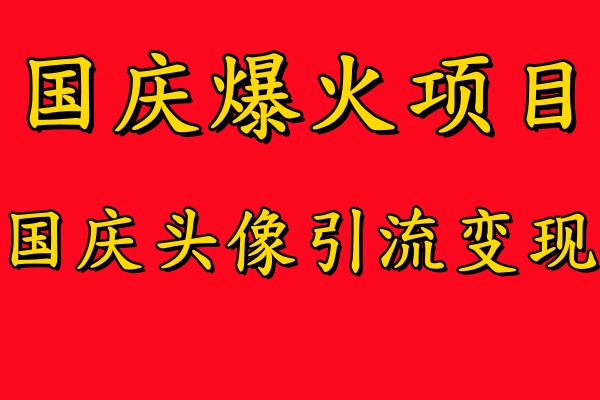 国庆爆火风口项目——国庆头像引流变现，零门槛高收益，小白也能起飞【揭秘】-猫哥网资源库