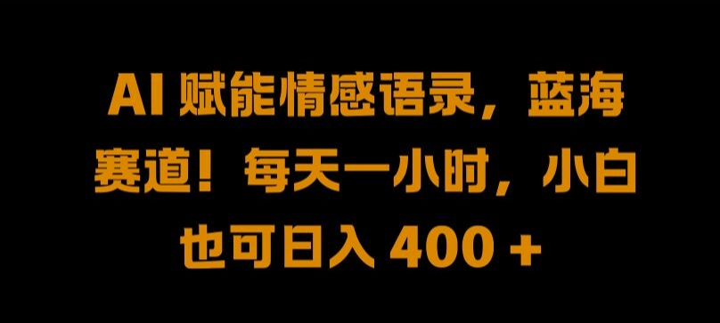 AI 赋能情感语录，蓝海赛道!每天一小时，小白也可日入 400 + 【揭秘】-猫哥网资源库
