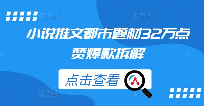 小说推文都市题材32万点赞爆款拆解-猫哥网资源库
