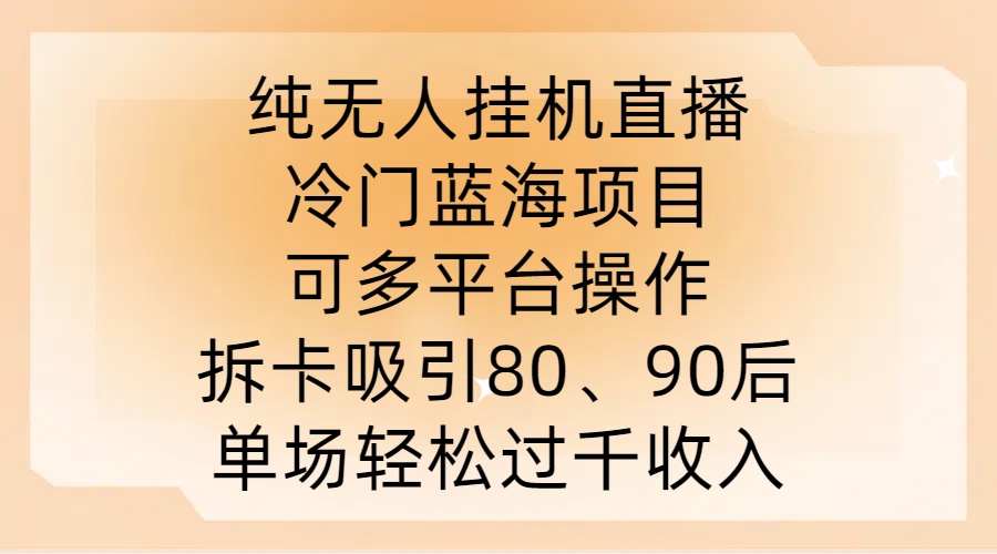 纯无人挂JI直播，冷门蓝海项目，可多平台操作，拆卡吸引80、90后，单场轻松过千收入【揭秘】-猫哥网资源库