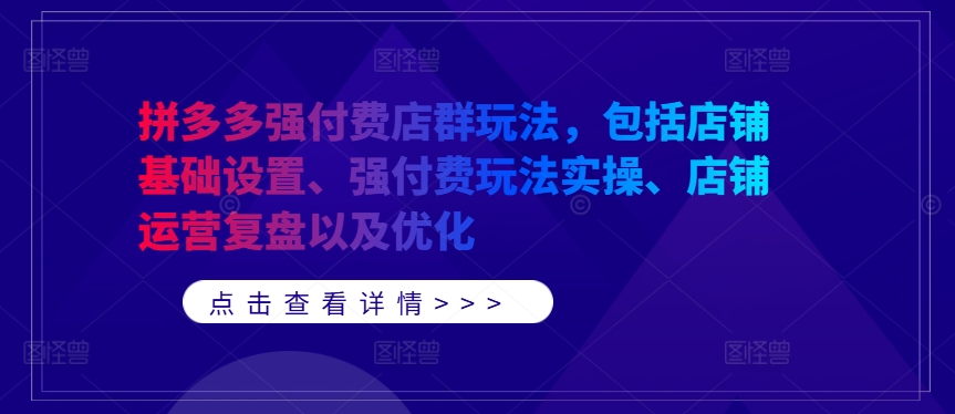 拼多多强付费店群玩法，包括店铺基础设置、强付费玩法实操、店铺运营复盘以及优化-猫哥网资源库