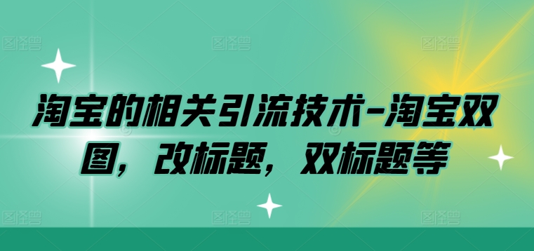淘宝的相关引流技术-淘宝双图，改标题，双标题等-猫哥网资源库