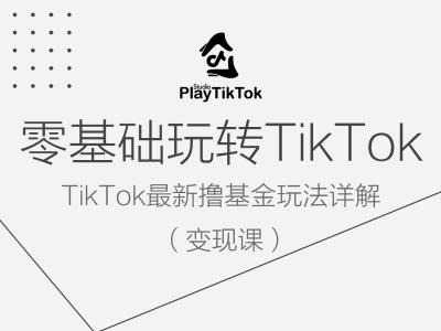 零基础玩转TiKToK变现课，TikTok最新撸基金玩法详解-猫哥网资源库