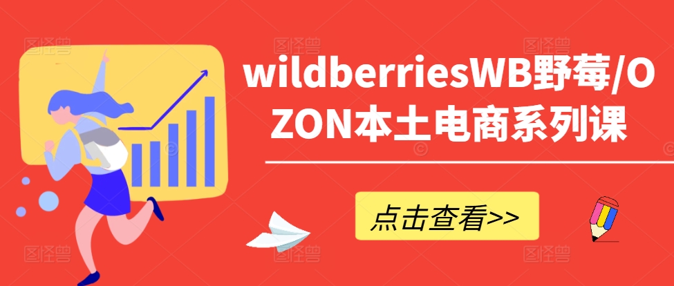 wildberriesWB野莓/OZON本土电商系列课，掌握WB产品优化，出单技巧和订单处理等-猫哥网资源库