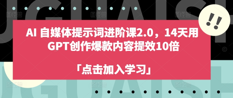 AI自媒体提示词进阶课2.0，14天用 GPT创作爆款内容提效10倍-猫哥网资源库