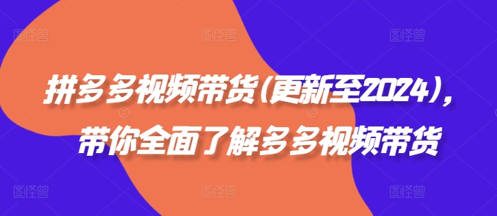 拼多多视频带货(更新至2024)，带你全面了解多多视频带货-猫哥网资源库