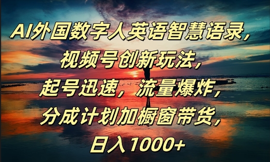 AI外国数字人英语智慧语录，视频号创新玩法，起号迅速，流量爆炸，日入1k+【揭秘】-猫哥网资源库