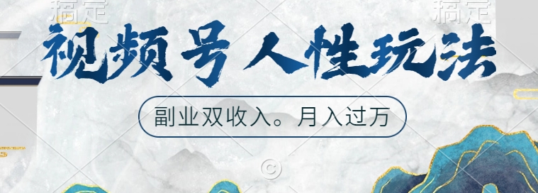 视频号人性玩法，让你起号，广告双份收入，副业好选择【揭秘】-猫哥网资源库