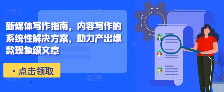 新媒体写作指南，内容写作的系统性解决方案，助力产出爆款现象级文章-猫哥网资源库
