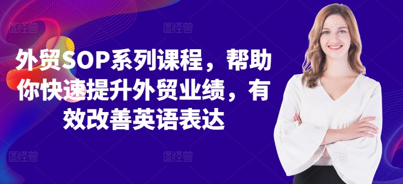 外贸SOP系列课程，帮助你快速提升外贸业绩，有效改善英语表达-猫哥网资源库